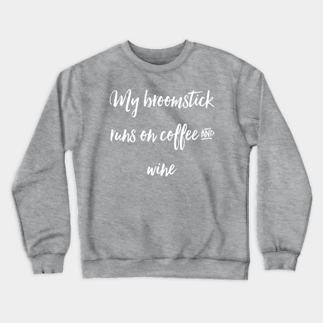 My Broomstick Runs on Coffee and Wine Crewneck Sweatshirt by chrissyloo